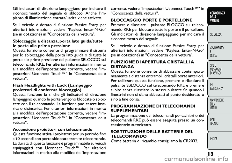 FIAT FREEMONT 2011 Libretto Uso Manutenzione (in Italian) Gli indicatori di direzione lampeggiano per indicare il
riconoscimento del segnale di sblocco. Anche l'im-
pianto di illuminazione entrata/uscita viene attivato.
Se il veicolo è dotato di funzi FIAT FREEMONT 2011 Libretto Uso Manutenzione (in Italian) Gli indicatori di direzione lampeggiano per indicare il
riconoscimento del segnale di sblocco. Anche l'im-
pianto di illuminazione entrata/uscita viene attivato.
Se il veicolo è dotato di funzi