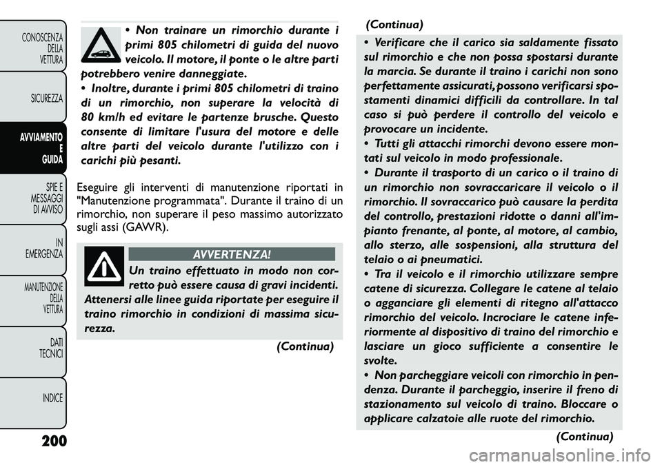 FIAT FREEMONT 2011  Libretto Uso Manutenzione (in Italian)  Non trainare un rimorchio durante i 
primi 805 chilometri di guida del nuovo
veicolo. Il motore, il ponte o le altre parti
potrebbero venire danneggiate. 
 Inoltre, durante i primi 805 chilometri d