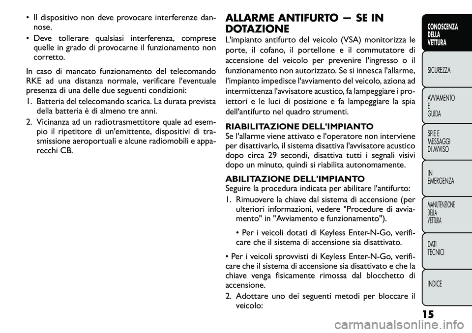 FIAT FREEMONT 2011  Libretto Uso Manutenzione (in Italian) • Il dispositivo non deve provocare interferenze dan-nose.
• Deve tollerare qualsiasi interferenza, comprese quelle in grado di provocarne il funzionamento non 
corretto.
In caso di mancato funzio