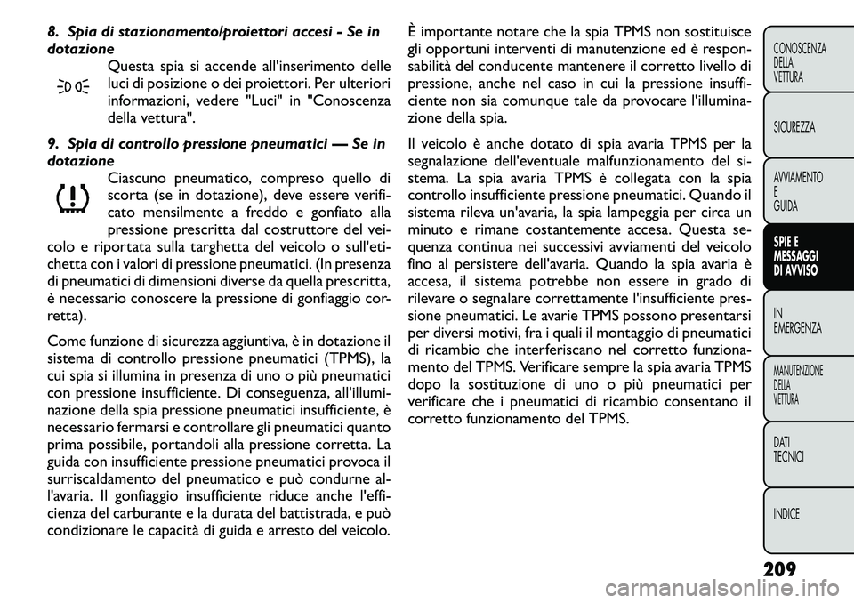FIAT FREEMONT 2011  Libretto Uso Manutenzione (in Italian) 8. Spia di stazionamento/proiettori accesi - Se in 
dotazioneQuesta spia si accende all'inserimento delle
luci di posizione o dei proiettori. Per ulteriori
informazioni, vedere "Luci" in &