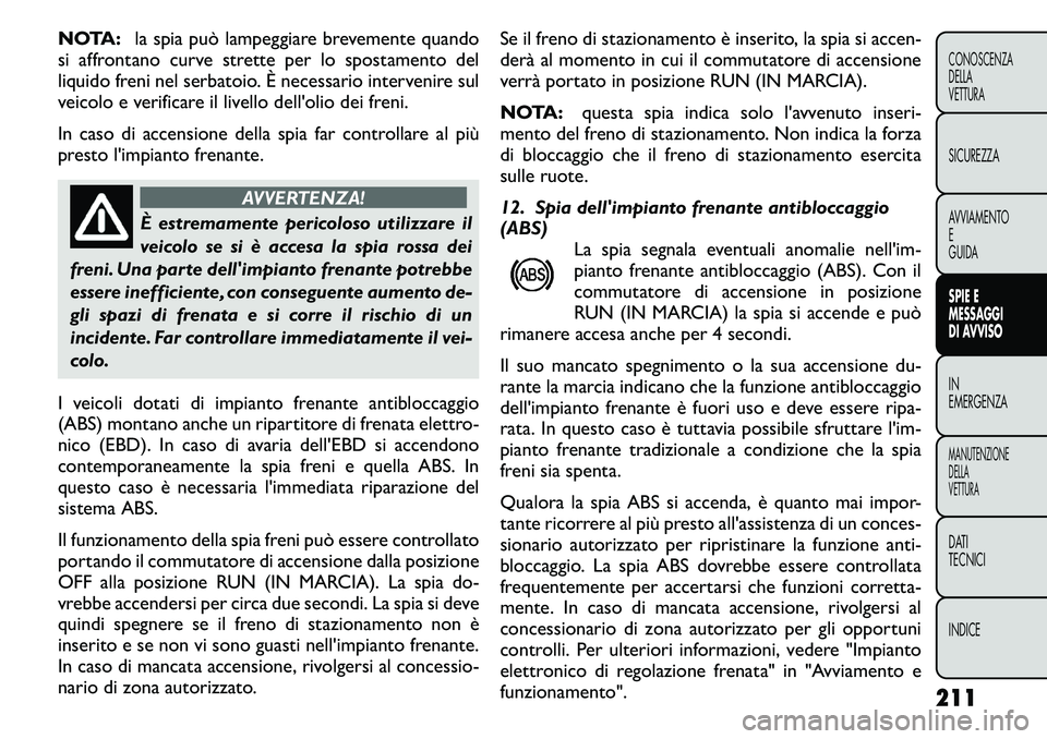 FIAT FREEMONT 2011  Libretto Uso Manutenzione (in Italian) NOTA:la spia può lampeggiare brevemente quando
si affrontano curve strette per lo spostamento del 
liquido freni nel serbatoio. È necessario intervenire sul
veicolo e verificare il livello dell'
