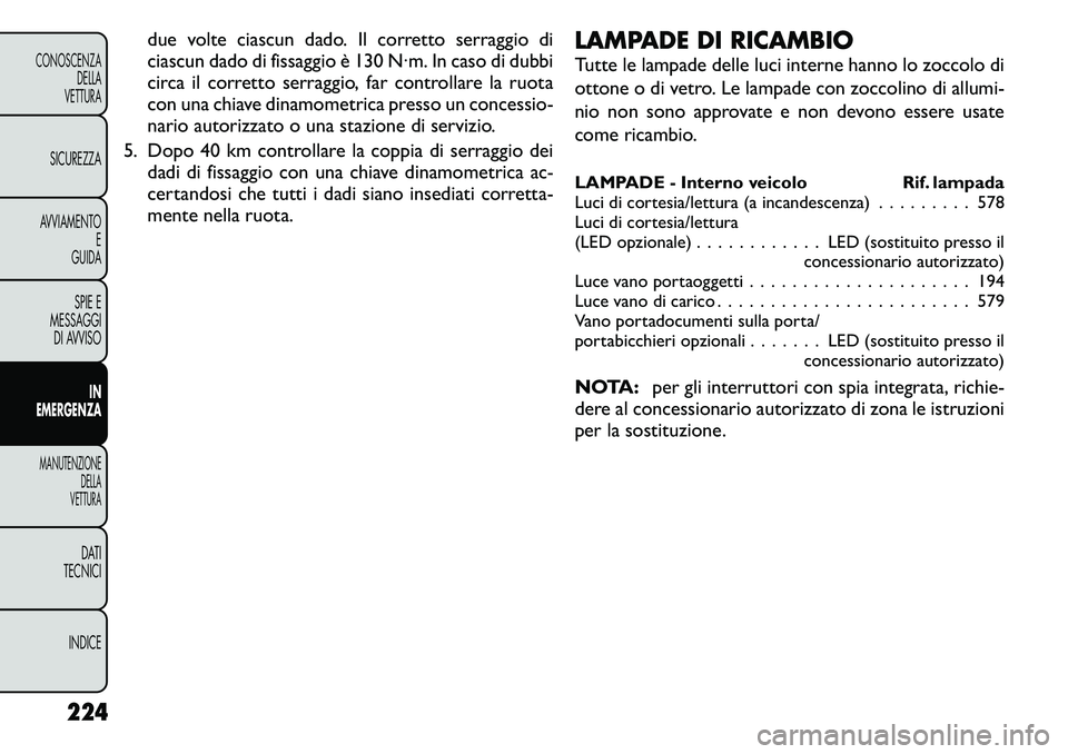 FIAT FREEMONT 2011  Libretto Uso Manutenzione (in Italian) due volte ciascun dado. Il corretto serraggio di 
ciascun dado di fissaggio è 130 N