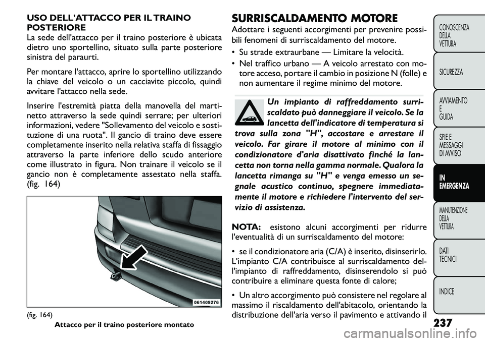 FIAT FREEMONT 2011  Libretto Uso Manutenzione (in Italian) USO DELLATTACCO PER IL TRAINO 
POSTERIORE
La sede dell'attacco per il traino posteriore è ubicata
dietro uno sportellino, situato sulla parte posteriore
sinistra del paraurti. 
Per montare l'