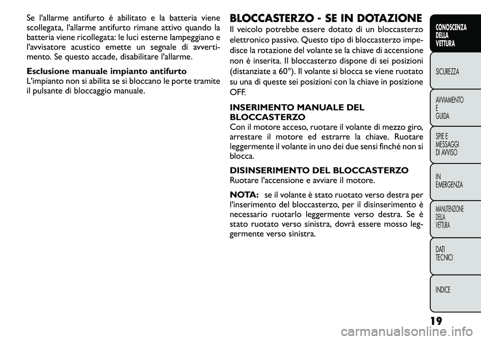 FIAT FREEMONT 2011  Libretto Uso Manutenzione (in Italian) Se l'allarme antifurto è abilitato e la batteria viene 
scollegata, l'allarme antifurto rimane attivo quando la
batteria viene ricollegata: le luci esterne lampeggiano e
l'avvisatore acus