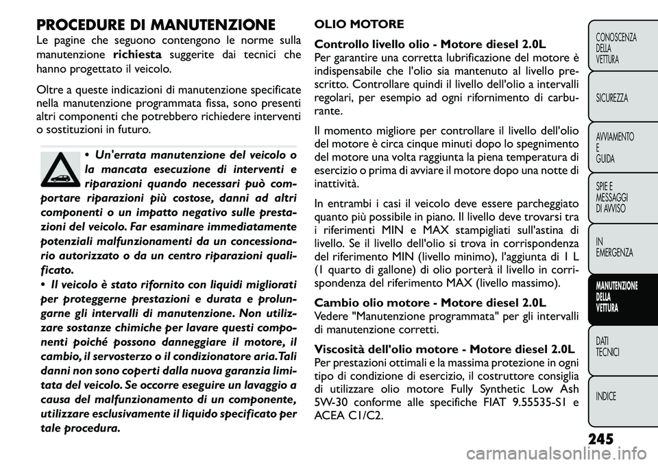 FIAT FREEMONT 2011  Libretto Uso Manutenzione (in Italian) PROCEDURE DI MANUTENZIONE 
Le pagine che seguono contengono le norme sulla 
manutenzionerichiestasuggerite dai tecnici che
hanno progettato il veicolo. 
Oltre a queste indicazioni di manutenzione spec