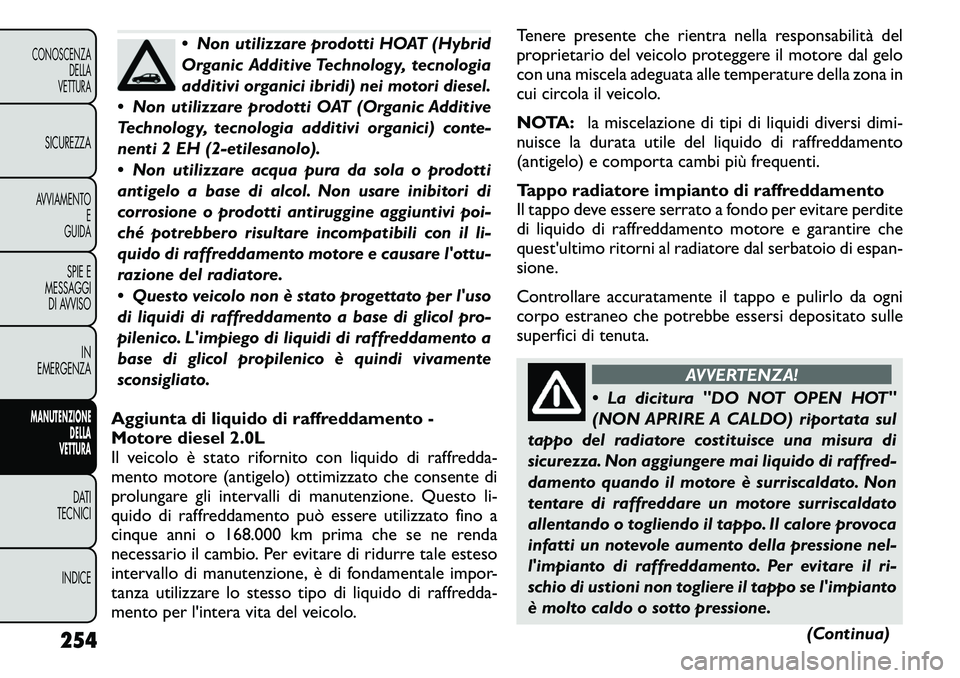 FIAT FREEMONT 2011 Libretto Uso Manutenzione (in Italian) Non utilizzare prodotti HOAT (Hybrid
Organic Additive Technology, tecnologia
additivi organici ibridi) nei motori diesel.
Non utilizzare prodotti OAT (Organic Additive
Technology, tecnologia addi FIAT FREEMONT 2011 Libretto Uso Manutenzione (in Italian) Non utilizzare prodotti HOAT (Hybrid
Organic Additive Technology, tecnologia
additivi organici ibridi) nei motori diesel.
Non utilizzare prodotti OAT (Organic Additive
Technology, tecnologia addi
