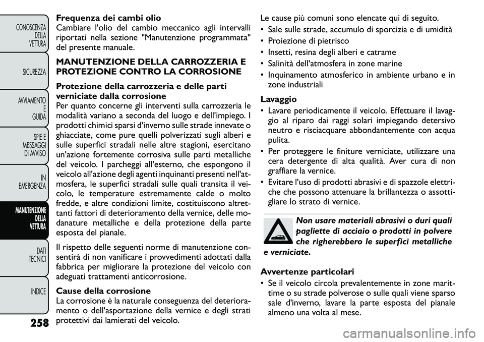 FIAT FREEMONT 2011 Libretto Uso Manutenzione (in Italian) Frequenza dei cambi olio
Cambiare l'olio del cambio meccanico agli intervalli
riportati nella sezione "Manutenzione programmata"
del presente manuale.
MANUTENZIONE DELLA CARROZZERIA E
P FIAT FREEMONT 2011 Libretto Uso Manutenzione (in Italian) Frequenza dei cambi olio
Cambiare l'olio del cambio meccanico agli intervalli
riportati nella sezione "Manutenzione programmata"
del presente manuale.
MANUTENZIONE DELLA CARROZZERIA E
P