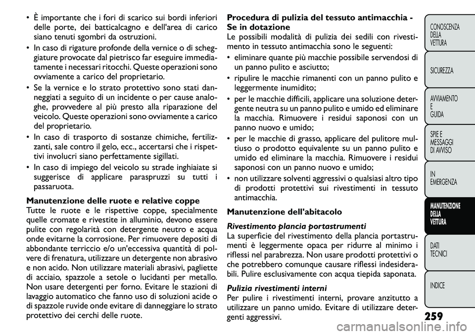 FIAT FREEMONT 2011 Libretto Uso Manutenzione (in Italian) • È importante che i fori di scarico sui bordi inferioridelle porte, dei batticalcagno e dell'area di carico
siano tenuti sgombri da ostruzioni.
• In caso di rigature profonde della vernice FIAT FREEMONT 2011 Libretto Uso Manutenzione (in Italian) • È importante che i fori di scarico sui bordi inferioridelle porte, dei batticalcagno e dell'area di carico
siano tenuti sgombri da ostruzioni.
• In caso di rigature profonde della vernice