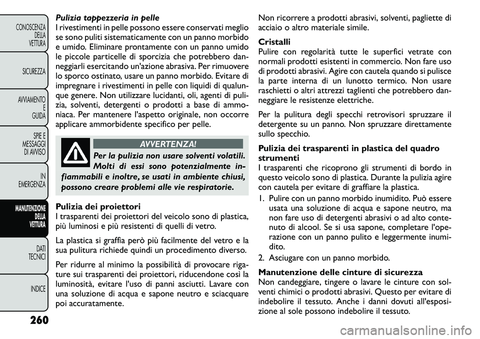 FIAT FREEMONT 2011 Libretto Uso Manutenzione (in Italian) Pulizia tappezzeria in pelle
I rivestimenti in pelle possono essere conservati meglio
se sono puliti sistematicamente con un panno morbido
e umido. Eliminare prontamente con un panno umido
le piccole FIAT FREEMONT 2011 Libretto Uso Manutenzione (in Italian) Pulizia tappezzeria in pelle
I rivestimenti in pelle possono essere conservati meglio
se sono puliti sistematicamente con un panno morbido
e umido. Eliminare prontamente con un panno umido
le piccole