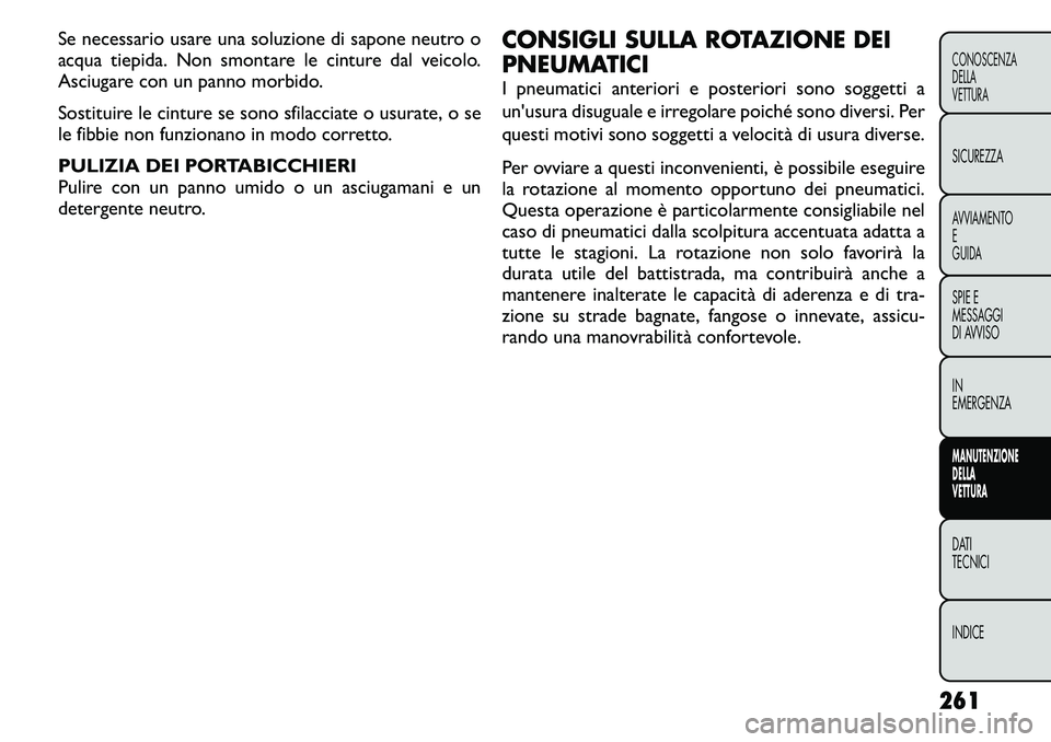 FIAT FREEMONT 2011 Libretto Uso Manutenzione (in Italian) Se necessario usare una soluzione di sapone neutro o
acqua tiepida. Non smontare le cinture dal veicolo.
Asciugare con un panno morbido.
Sostituire le cinture se sono sfilacciate o usurate, o se
le FIAT FREEMONT 2011 Libretto Uso Manutenzione (in Italian) Se necessario usare una soluzione di sapone neutro o
acqua tiepida. Non smontare le cinture dal veicolo.
Asciugare con un panno morbido.
Sostituire le cinture se sono sfilacciate o usurate, o se
le