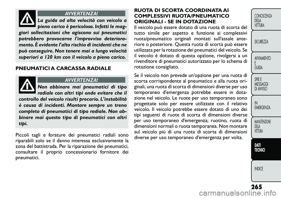 FIAT FREEMONT 2011  Libretto Uso Manutenzione (in Italian) AVVERTENZA!
La guida ad alta velocità con veicolo a 
pieno carico è pericolosa. Infatti le mag-
giori sollecitazioni che agiscono sui pneumatici
potrebbero provocarne limprovviso deteriora-
mento. 