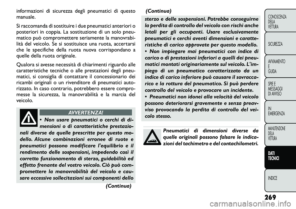 FIAT FREEMONT 2011  Libretto Uso Manutenzione (in Italian) informazioni di sicurezza degli pneumatici di questo 
manuale. 
Si raccomanda di sostituire i due pneumatici anteriori o 
posteriori in coppia. La sostituzione di un solo pneu-
matico può compromette