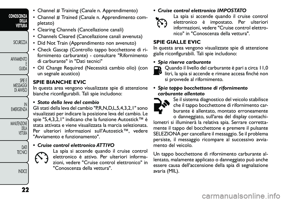 FIAT FREEMONT 2011  Libretto Uso Manutenzione (in Italian) • Channel # Training (Canale n. Apprendimento) 
• Channel # Trained (Canale n. Apprendimento com-pletato)
• Clearing Channels (Cancellazione canali)
• Channels Cleared (Cancellazione canali av