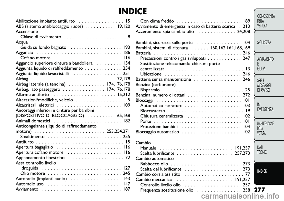 FIAT FREEMONT 2011  Libretto Uso Manutenzione (in Italian) INDICE
Abilitazione impianto antifurto . . . . . . . . . . . . . . . . 15 
ABS (sistema antibloccaggio ruote) . . . . . . . . . . 119,120Accensione Chiave di avviamento . . . . . . . . . . . . . . . .