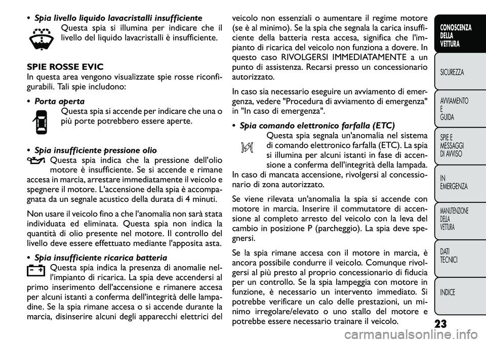 FIAT FREEMONT 2011 Libretto Uso Manutenzione (in Italian) Spia livello liquido lavacristalli insufficienteQuesta spia si illumina per indicare che il
livello del liquido lavacristalli è insufficiente.
SPIE ROSSE EVIC
In questa area vengono visualizzate s FIAT FREEMONT 2011 Libretto Uso Manutenzione (in Italian) Spia livello liquido lavacristalli insufficienteQuesta spia si illumina per indicare che il
livello del liquido lavacristalli è insufficiente.
SPIE ROSSE EVIC
In questa area vengono visualizzate s