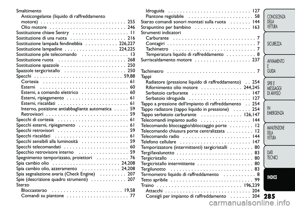 FIAT FREEMONT 2011  Libretto Uso Manutenzione (in Italian) SmaltimentoAnticongelante (liquido di raffreddamento 
motore) . . . . . . . . . . . . . . . . . . . . . . . . . . . . . 255
Olio motore . . . . . . . . . . . . . . . . . . . . . . . . . . 246
Sostituz