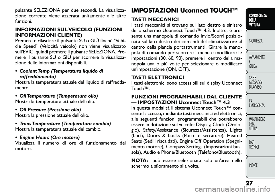 FIAT FREEMONT 2011 Libretto Uso Manutenzione (in Italian) pulsante SELEZIONA per due secondi. La visualizza-
zione corrente viene azzerata unitamente alle altrefunzioni.
INFORMAZIONI SUL VEICOLO (FUNZIONI
INFORMAZIONI CLIENTE)
Premere e rilasciare il puls FIAT FREEMONT 2011 Libretto Uso Manutenzione (in Italian) pulsante SELEZIONA per due secondi. La visualizza-
zione corrente viene azzerata unitamente alle altrefunzioni.
INFORMAZIONI SUL VEICOLO (FUNZIONI
INFORMAZIONI CLIENTE)
Premere e rilasciare il puls