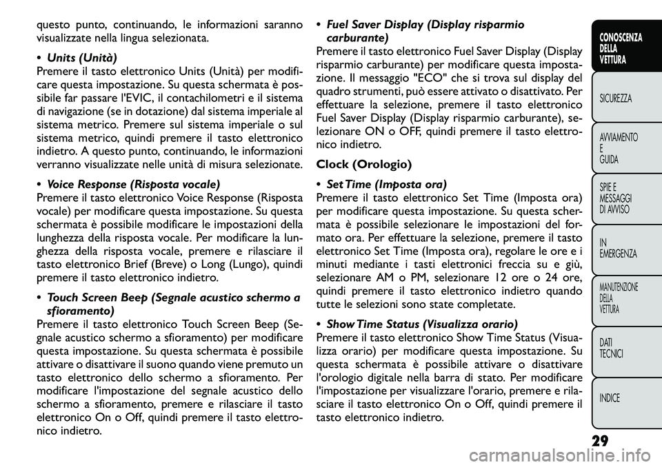 FIAT FREEMONT 2011  Libretto Uso Manutenzione (in Italian) questo punto, continuando, le informazioni saranno 
visualizzate nella lingua selezionata. 
 Units (Unità) 
Premere il tasto elettronico Units (Unità) per modifi-
care questa impostazione. Su quest