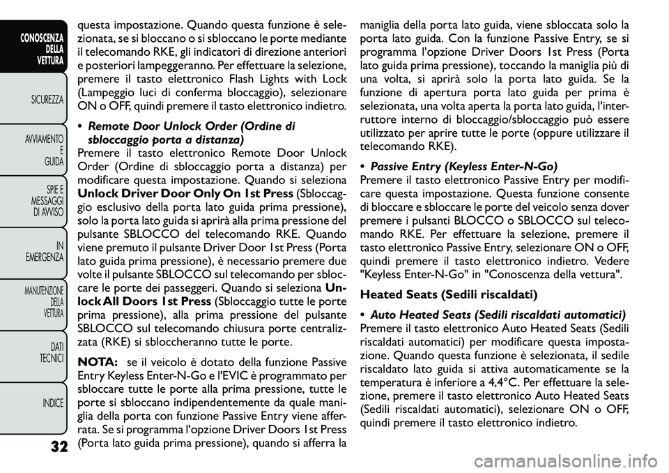 FIAT FREEMONT 2011 Libretto Uso Manutenzione (in Italian) questa impostazione. Quando questa funzione è sele-
zionata, se si bloccano o si sbloccano le porte mediante
il telecomando RKE, gli indicatori di direzione anteriori
e posteriori lampeggeranno. Per FIAT FREEMONT 2011 Libretto Uso Manutenzione (in Italian) questa impostazione. Quando questa funzione è sele-
zionata, se si bloccano o si sbloccano le porte mediante
il telecomando RKE, gli indicatori di direzione anteriori
e posteriori lampeggeranno. Per
