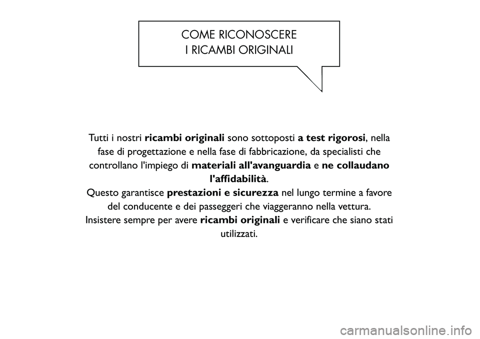 FIAT FREEMONT 2011  Libretto Uso Manutenzione (in Italian) COME RICONOSCEREI RICAMBI ORIGINALI
Tutti i nostri ricambi originali sono sottopostia test rigorosi, nella
fase di progettazione e nella fase di fabbricazione, da specialisti che
controllano l'imp