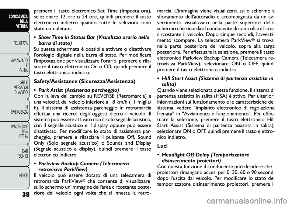 FIAT FREEMONT 2011 Libretto Uso Manutenzione (in Italian) premere il tasto elettronico Set Time (Imposta ora),
selezionare 12 ore o 24 ore, quindi premere il tasto
elettronico indietro quando tutte le selezioni sono
state completate.
Show Time in Status FIAT FREEMONT 2011 Libretto Uso Manutenzione (in Italian) premere il tasto elettronico Set Time (Imposta ora),
selezionare 12 ore o 24 ore, quindi premere il tasto
elettronico indietro quando tutte le selezioni sono
state completate.
Show Time in Status