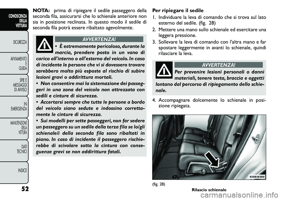FIAT FREEMONT 2011  Libretto Uso Manutenzione (in Italian) NOTA:prima di ripiegare il sedile passeggero della
seconda fila, assicurarsi che lo schienale anteriore non 
sia in posizione reclinata. In questo modo il sedile di
seconda fila potrà essere ribaltat