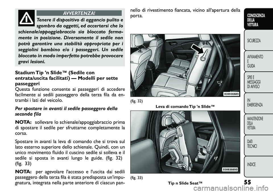 FIAT FREEMONT 2011 Libretto Uso Manutenzione (in Italian) AVVERTENZA!
Tenere il dispositivo di aggancio pulito e
sgombro da oggetti, ed accertarsi che lo
schienale/appoggiabraccio sia bloccato ferma-
mente in posizione. Diversamente il sedile non
potrà gar FIAT FREEMONT 2011 Libretto Uso Manutenzione (in Italian) AVVERTENZA!
Tenere il dispositivo di aggancio pulito e
sgombro da oggetti, ed accertarsi che lo
schienale/appoggiabraccio sia bloccato ferma-
mente in posizione. Diversamente il sedile non
potrà gar