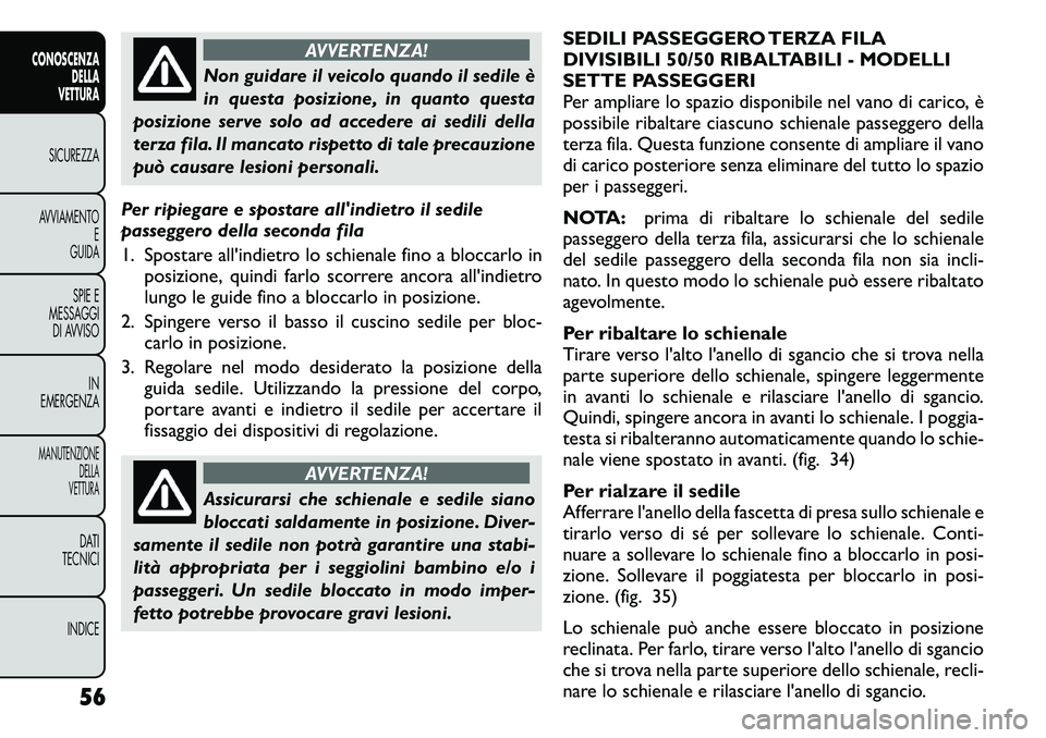 FIAT FREEMONT 2011 Libretto Uso Manutenzione (in Italian) AVVERTENZA!
Non guidare il veicolo quando il sedile è
in questa posizione, in quanto questa
posizione serve solo ad accedere ai sedili della
terza fila. Il mancato rispetto di tale precauzione
può FIAT FREEMONT 2011 Libretto Uso Manutenzione (in Italian) AVVERTENZA!
Non guidare il veicolo quando il sedile è
in questa posizione, in quanto questa
posizione serve solo ad accedere ai sedili della
terza fila. Il mancato rispetto di tale precauzione
può