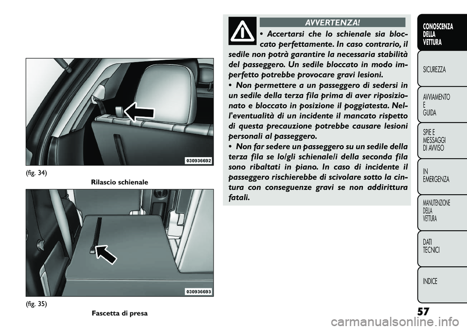 FIAT FREEMONT 2011 Libretto Uso Manutenzione (in Italian) AVVERTENZA!
Accertarsi che lo schienale sia bloc-
cato perfettamente. In caso contrario, il
sedile non potrà garantire la necessaria stabilità
del passeggero. Un sedile bloccato in modo im-
perfe FIAT FREEMONT 2011 Libretto Uso Manutenzione (in Italian) AVVERTENZA!
Accertarsi che lo schienale sia bloc-
cato perfettamente. In caso contrario, il
sedile non potrà garantire la necessaria stabilità
del passeggero. Un sedile bloccato in modo im-
perfe