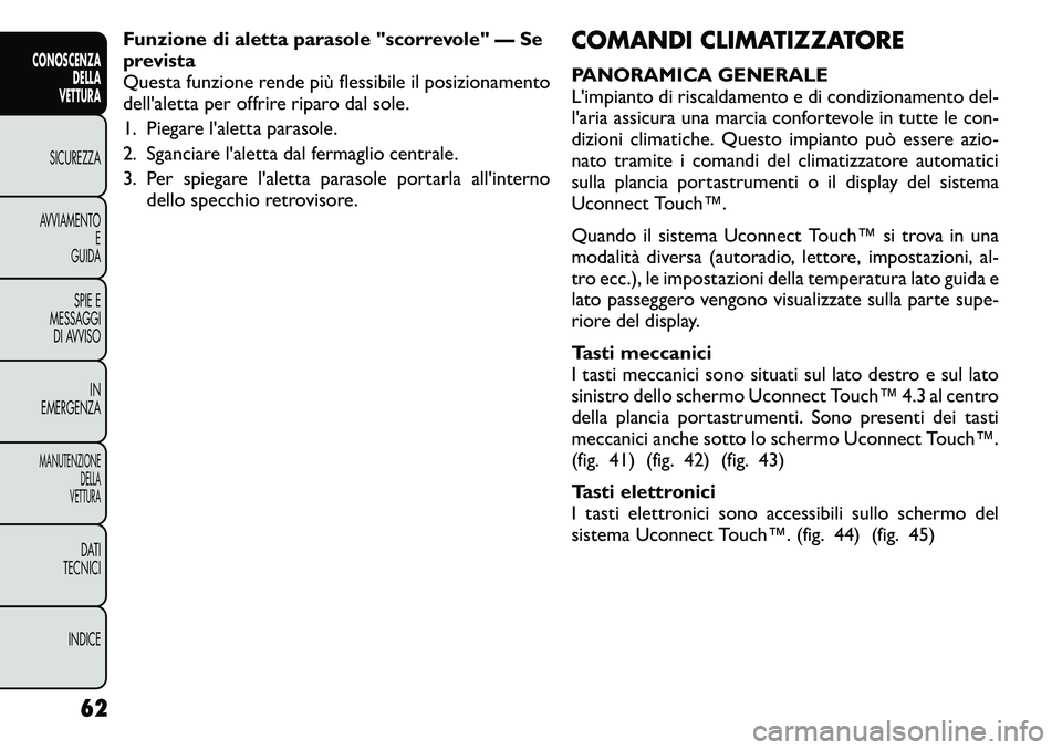 FIAT FREEMONT 2011 Libretto Uso Manutenzione (in Italian) Funzione di aletta parasole "scorrevole" — Se
prevista
Questa funzione rende più flessibile il posizionamento
dell'aletta per offrire riparo dal sole.
1. Piegare l'aletta parasole.
2. Sga FIAT FREEMONT 2011 Libretto Uso Manutenzione (in Italian) Funzione di aletta parasole "scorrevole" — Se
prevista
Questa funzione rende più flessibile il posizionamento
dell'aletta per offrire riparo dal sole.
1. Piegare l'aletta parasole.
2. Sga