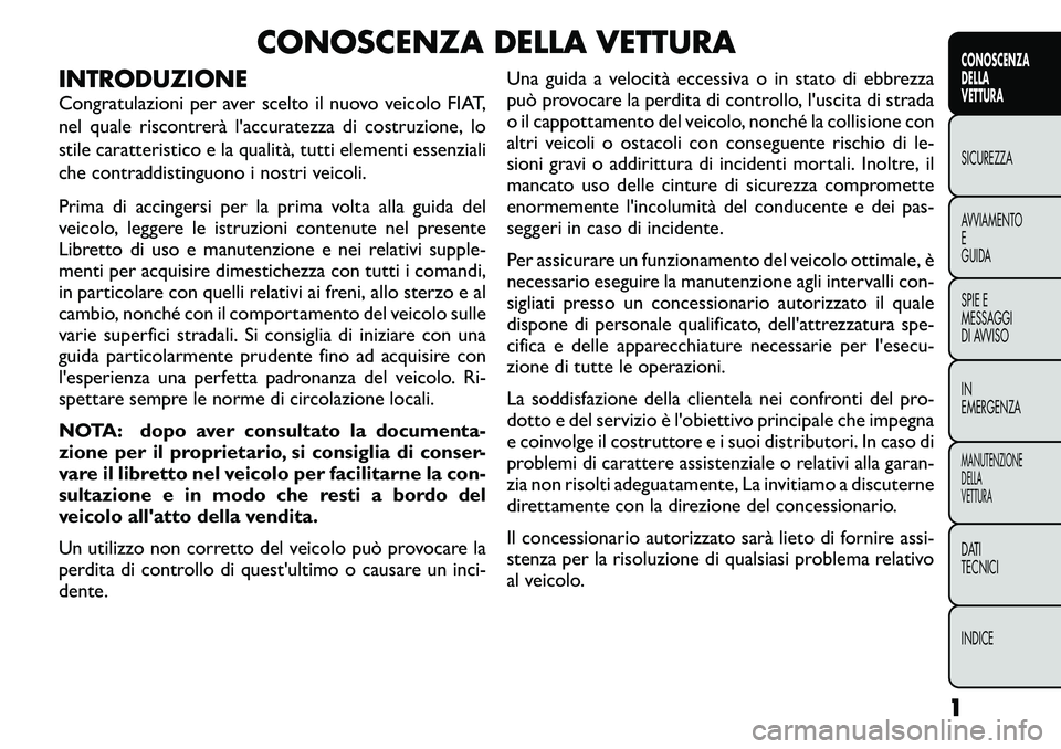 FIAT FREEMONT 2011  Libretto Uso Manutenzione (in Italian) CONOSCENZA DELLA VETTURA
INTRODUZIONE 
Congratulazioni per aver scelto il nuovo veicolo FIAT, 
nel quale riscontrerà l'accuratezza di costruzione, lo
stile caratteristico e la qualità, tutti ele