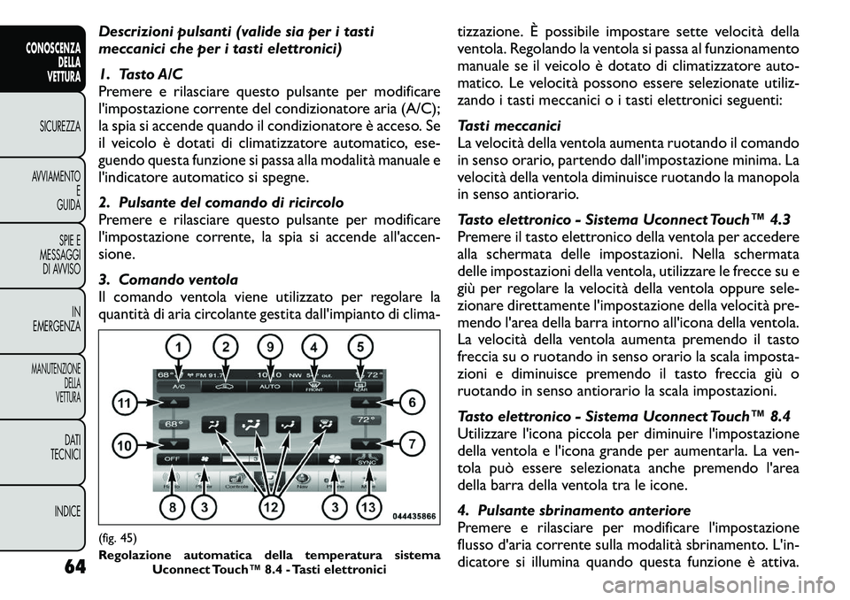 FIAT FREEMONT 2011  Libretto Uso Manutenzione (in Italian) Descrizioni pulsanti (valide sia per i tasti 
meccanici che per i tasti elettronici) 
1. Tasto A/C 
Premere e rilasciare questo pulsante per modificare
l'impostazione corrente del condizionatore a