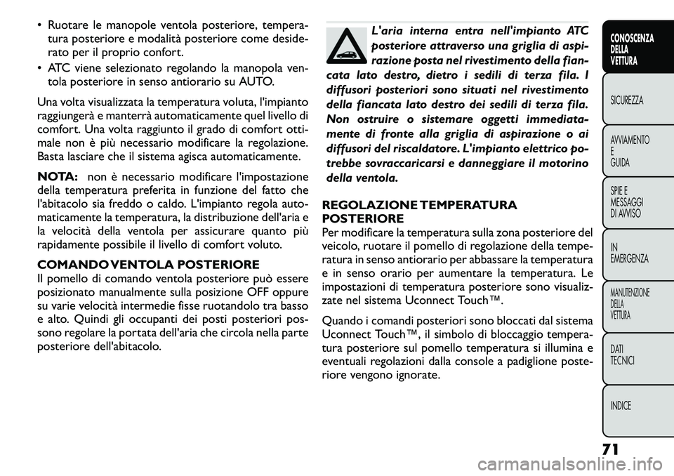 FIAT FREEMONT 2011  Libretto Uso Manutenzione (in Italian) • Ruotare le manopole ventola posteriore, tempera-tura posteriore e modalità posteriore come deside- 
rato per il proprio confort.
• ATC viene selezionato regolando la manopola ven- tola posterio