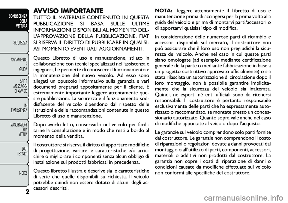 FIAT FREEMONT 2011  Libretto Uso Manutenzione (in Italian) AVVISO IMPORTANTE 
TUTTO IL MATERIALE CONTENUTO IN QUESTA 
PUBBLICAZIONE SI BASA SULLE ULTIME
INFORMAZIONI DISPONIBILI AL MOMENTO DEL-
L'APPROVAZIONE DELLA PUBBLICAZIONE. FIAT
SI RISERVA IL DIRITT