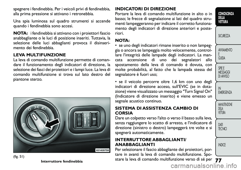 FIAT FREEMONT 2011 Libretto Uso Manutenzione (in Italian) spegnere i fendinebbia. Per i veicoli privi di fendinebbia,
alla prima pressione si attivano i retronebbia.
Una spia luminosa sul quadro strumenti si accende
quando i fendinebbia sono accesi.
NOTA FIAT FREEMONT 2011 Libretto Uso Manutenzione (in Italian) spegnere i fendinebbia. Per i veicoli privi di fendinebbia,
alla prima pressione si attivano i retronebbia.
Una spia luminosa sul quadro strumenti si accende
quando i fendinebbia sono accesi.
NOTA