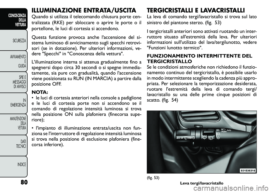 FIAT FREEMONT 2011 Libretto Uso Manutenzione (in Italian) ILLUMINAZIONE ENTRATA/USCITA
Quando si utilizza il telecomando chiusura porte cen-
tralizzata (RKE) per sbloccare o aprire le porte o il
portellone, le luci di cortesia si accendono.
Questa funzion FIAT FREEMONT 2011 Libretto Uso Manutenzione (in Italian) ILLUMINAZIONE ENTRATA/USCITA
Quando si utilizza il telecomando chiusura porte cen-
tralizzata (RKE) per sbloccare o aprire le porte o il
portellone, le luci di cortesia si accendono.
Questa funzion