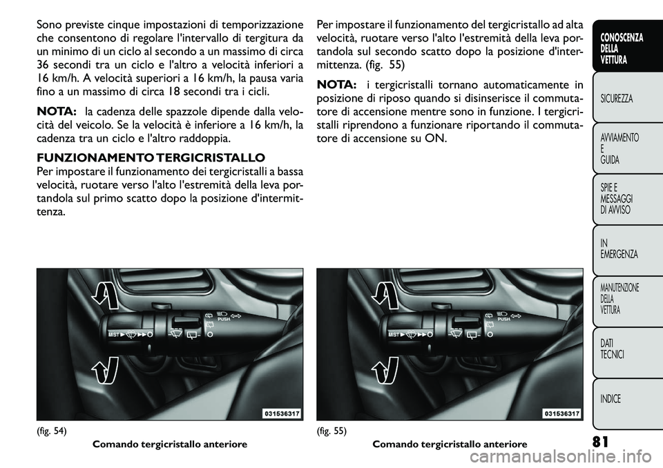 FIAT FREEMONT 2011 Libretto Uso Manutenzione (in Italian) Sono previste cinque impostazioni di temporizzazione
che consentono di regolare l'intervallo di tergitura da
un minimo di un ciclo al secondo a un massimo di circa
36 secondi tra un ciclo e l' FIAT FREEMONT 2011 Libretto Uso Manutenzione (in Italian) Sono previste cinque impostazioni di temporizzazione
che consentono di regolare l'intervallo di tergitura da
un minimo di un ciclo al secondo a un massimo di circa
36 secondi tra un ciclo e l'