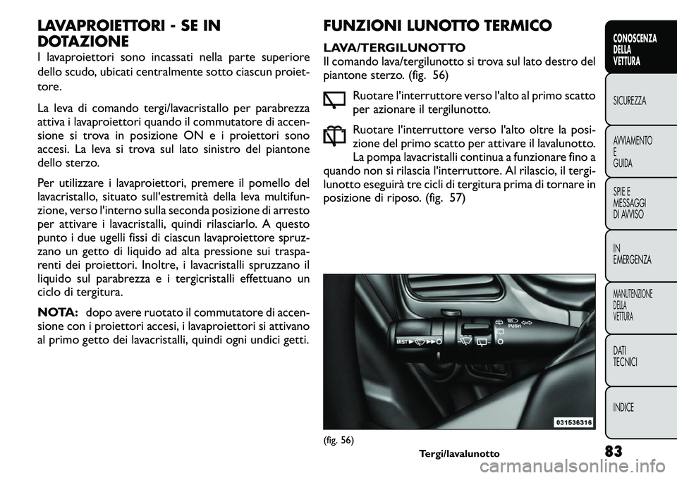 FIAT FREEMONT 2011 Libretto Uso Manutenzione (in Italian) LAVAPROIETTORI - SE IN
DOTAZIONE
I lavaproiettori sono incassati nella parte superiore
dello scudo, ubicati centralmente sotto ciascun proiet-
tore.
La leva di comando tergi/lavacristallo per para FIAT FREEMONT 2011 Libretto Uso Manutenzione (in Italian) LAVAPROIETTORI - SE IN
DOTAZIONE
I lavaproiettori sono incassati nella parte superiore
dello scudo, ubicati centralmente sotto ciascun proiet-
tore.
La leva di comando tergi/lavacristallo per para