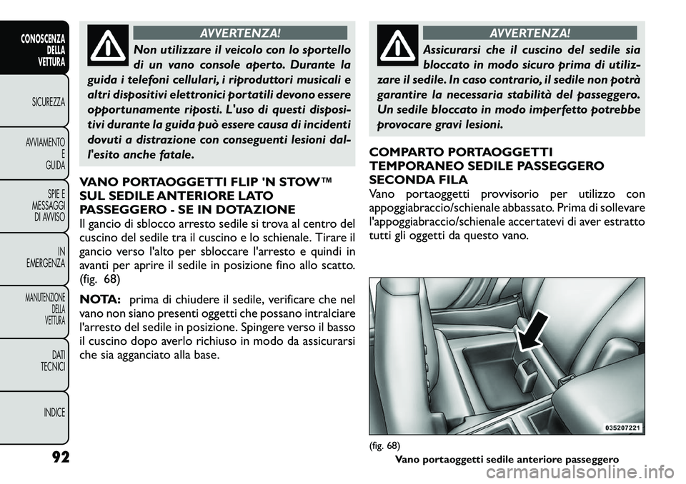 FIAT FREEMONT 2011 Libretto Uso Manutenzione (in Italian) AVVERTENZA!
Non utilizzare il veicolo con lo sportello
di un vano console aperto. Durante la
guida i telefoni cellulari, i riproduttori musicali e
altri dispositivi elettronici portatili devono esser FIAT FREEMONT 2011 Libretto Uso Manutenzione (in Italian) AVVERTENZA!
Non utilizzare il veicolo con lo sportello
di un vano console aperto. Durante la
guida i telefoni cellulari, i riproduttori musicali e
altri dispositivi elettronici portatili devono esser