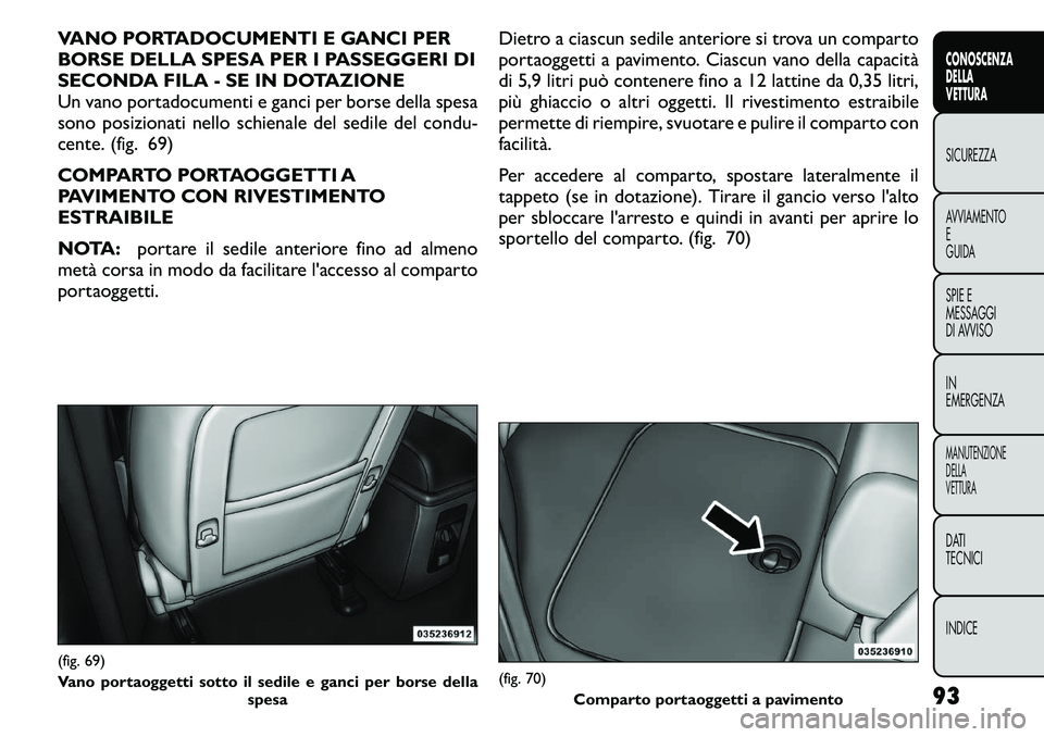 FIAT FREEMONT 2011 Libretto Uso Manutenzione (in Italian) VANO PORTADOCUMENTI E GANCI PER
BORSE DELLA SPESA PER I PASSEGGERI DI
SECONDA FILA - SE IN DOTAZIONE
Un vano portadocumenti e ganci per borse della spesa
sono posizionati nello schienale del sedile d FIAT FREEMONT 2011 Libretto Uso Manutenzione (in Italian) VANO PORTADOCUMENTI E GANCI PER
BORSE DELLA SPESA PER I PASSEGGERI DI
SECONDA FILA - SE IN DOTAZIONE
Un vano portadocumenti e ganci per borse della spesa
sono posizionati nello schienale del sedile d