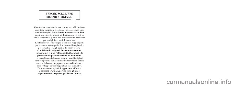 FIAT FREEMONT 2012  Libretto Uso Manutenzione (in Italian) Conosciamo realmente la sua vettura perché l’abbiamo inventata, progettata e costruita: ne conosciamo ogni 
minimo dettaglio. Presso le officine autorizzate Fiat  può trovare tecnici addestrati di