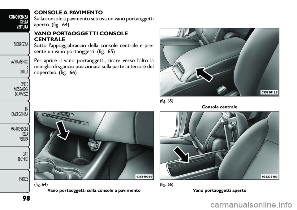 FIAT FREEMONT 2012 Libretto Uso Manutenzione (in Italian) CONSOLE A PAVIMENTO
Sulla console a pavimento si trova un vano portaoggetti
aperto. (fig. 64)
VANO PORTAOGGETTI CONSOLE CENTRALE
Sotto l'appoggiabraccio della console centrale è pre-
sente un v FIAT FREEMONT 2012 Libretto Uso Manutenzione (in Italian) CONSOLE A PAVIMENTO
Sulla console a pavimento si trova un vano portaoggetti
aperto. (fig. 64)
VANO PORTAOGGETTI CONSOLE CENTRALE
Sotto l'appoggiabraccio della console centrale è pre-
sente un v