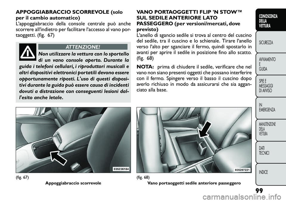 FIAT FREEMONT 2012 Libretto Uso Manutenzione (in Italian) APPOGGIABRACCIO SCORREVOLE (solo
per il cambio automatico)
L'appoggiabraccio della console centrale può anche
scorrere all'indietro per facilitare l'accesso al vano por-
taoggetti. (fig. FIAT FREEMONT 2012 Libretto Uso Manutenzione (in Italian) APPOGGIABRACCIO SCORREVOLE (solo
per il cambio automatico)
L'appoggiabraccio della console centrale può anche
scorrere all'indietro per facilitare l'accesso al vano por-
taoggetti. (fig.
