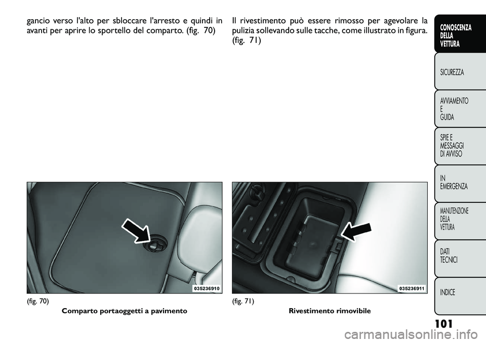 FIAT FREEMONT 2012 Libretto Uso Manutenzione (in Italian) gancio verso l'alto per sbloccare l'arresto e quindi in
avanti per aprire lo sportello del comparto. (fig. 70)Il rivestimento può essere rimosso per agevolare la
pulizia sollevando sulle tac FIAT FREEMONT 2012 Libretto Uso Manutenzione (in Italian) gancio verso l'alto per sbloccare l'arresto e quindi in
avanti per aprire lo sportello del comparto. (fig. 70)Il rivestimento può essere rimosso per agevolare la
pulizia sollevando sulle tac
