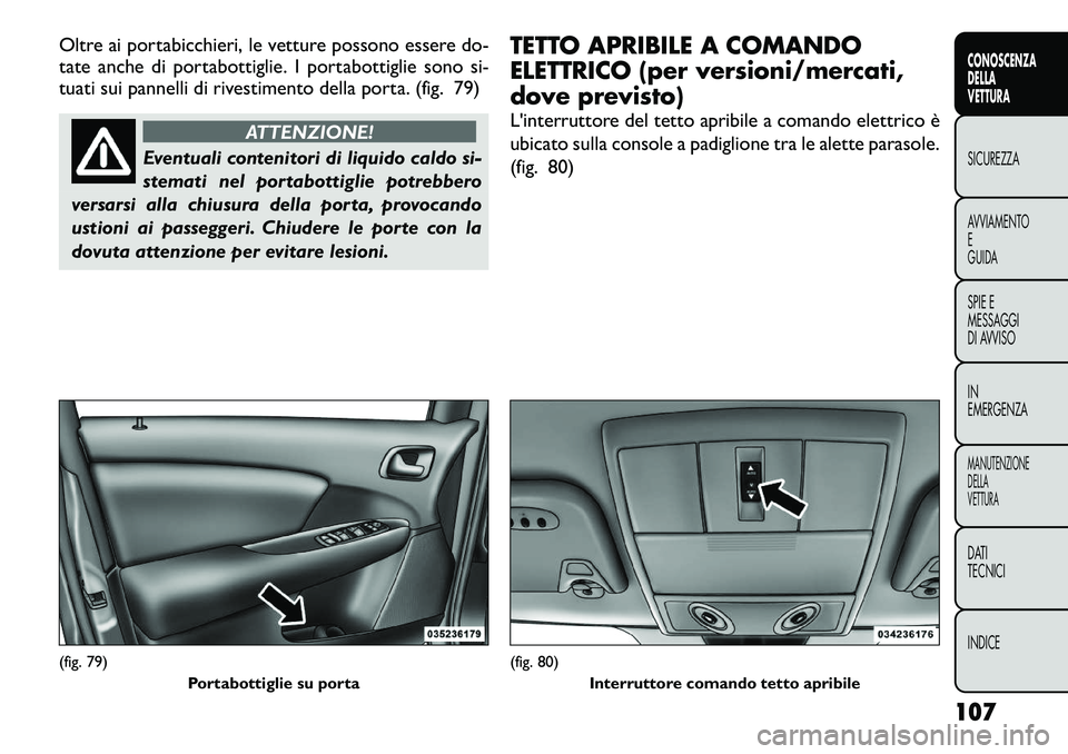 FIAT FREEMONT 2012 Libretto Uso Manutenzione (in Italian) Oltre ai portabicchieri, le vetture possono essere do-
tate anche di portabottiglie. I portabottiglie sono si-
tuati sui pannelli di rivestimento della porta. (fig. 79)
ATTENZIONE!
Eventuali contenit FIAT FREEMONT 2012 Libretto Uso Manutenzione (in Italian) Oltre ai portabicchieri, le vetture possono essere do-
tate anche di portabottiglie. I portabottiglie sono si-
tuati sui pannelli di rivestimento della porta. (fig. 79)
ATTENZIONE!
Eventuali contenit