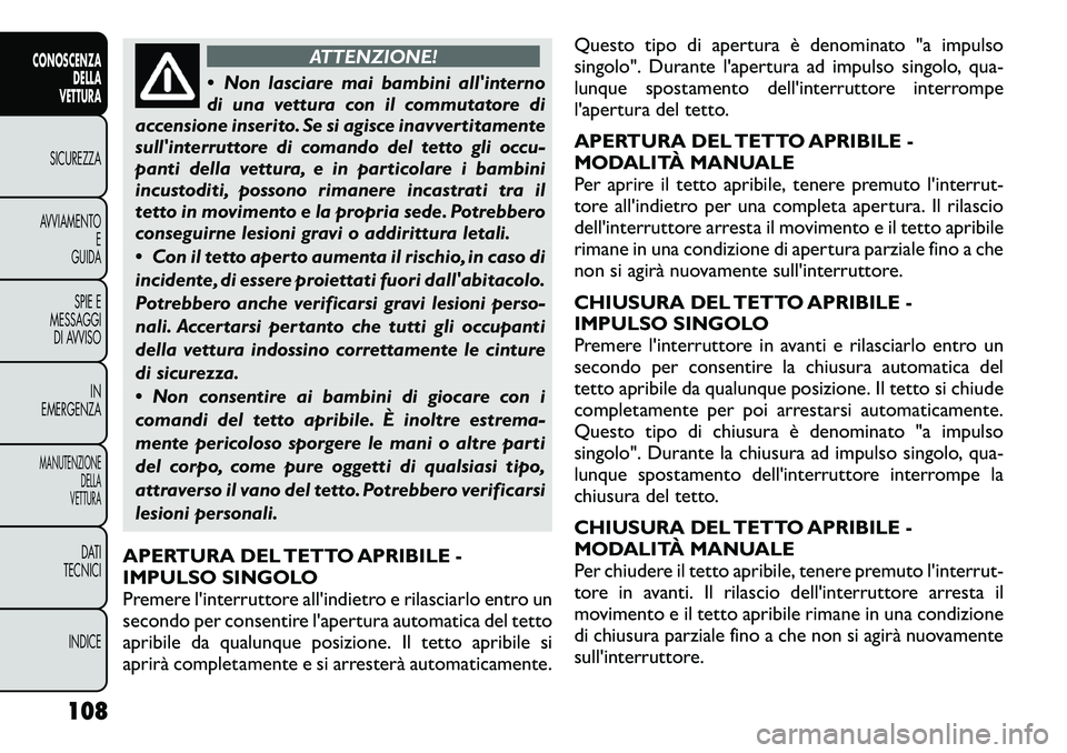 FIAT FREEMONT 2012 Libretto Uso Manutenzione (in Italian) ATTENZIONE!
Non lasciare mai bambini allinterno
di una vettura con il commutatore di
accensione inserito. Se si agisce inavvertitamente
sullinterruttore di comando del tetto gli occu-
panti della FIAT FREEMONT 2012 Libretto Uso Manutenzione (in Italian) ATTENZIONE!
Non lasciare mai bambini allinterno
di una vettura con il commutatore di
accensione inserito. Se si agisce inavvertitamente
sullinterruttore di comando del tetto gli occu-
panti della