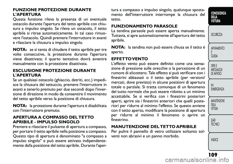 FIAT FREEMONT 2012 Libretto Uso Manutenzione (in Italian) FUNZIONE PROTEZIONE DURANTE
LAPERTURA
Questa funzione rileva la presenza di un eventuale
ostacolo durante l'apertura del tetto apribile con chiu-
sura a impulso singolo. Se rileva un ostacolo, i FIAT FREEMONT 2012 Libretto Uso Manutenzione (in Italian) FUNZIONE PROTEZIONE DURANTE
LAPERTURA
Questa funzione rileva la presenza di un eventuale
ostacolo durante l'apertura del tetto apribile con chiu-
sura a impulso singolo. Se rileva un ostacolo, i