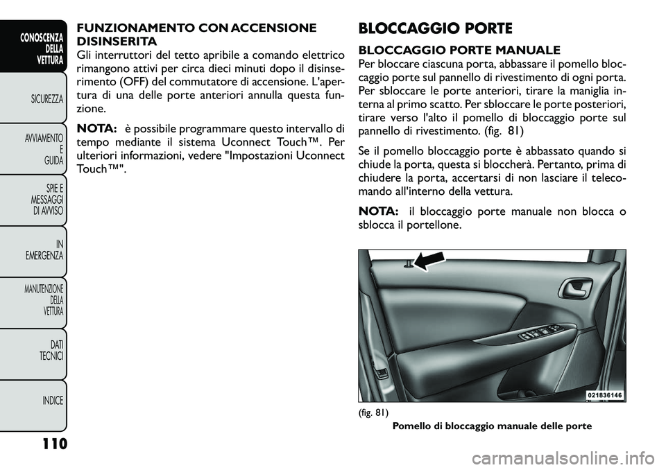 FIAT FREEMONT 2012 Libretto Uso Manutenzione (in Italian) FUNZIONAMENTO CON ACCENSIONE
DISINSERITA
Gli interruttori del tetto apribile a comando elettrico
rimangono attivi per circa dieci minuti dopo il disinse-
rimento (OFF) del commutatore di accensione. FIAT FREEMONT 2012 Libretto Uso Manutenzione (in Italian) FUNZIONAMENTO CON ACCENSIONE
DISINSERITA
Gli interruttori del tetto apribile a comando elettrico
rimangono attivi per circa dieci minuti dopo il disinse-
rimento (OFF) del commutatore di accensione.