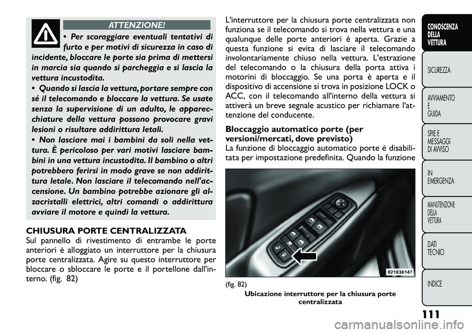 FIAT FREEMONT 2012 Libretto Uso Manutenzione (in Italian) ATTENZIONE!
Per scoraggiare eventuali tentativi di
furto e per motivi di sicurezza in caso di
incidente, bloccare le porte sia prima di mettersi
in marcia sia quando si parcheggia e si lascia la
ve FIAT FREEMONT 2012 Libretto Uso Manutenzione (in Italian) ATTENZIONE!
Per scoraggiare eventuali tentativi di
furto e per motivi di sicurezza in caso di
incidente, bloccare le porte sia prima di mettersi
in marcia sia quando si parcheggia e si lascia la
ve