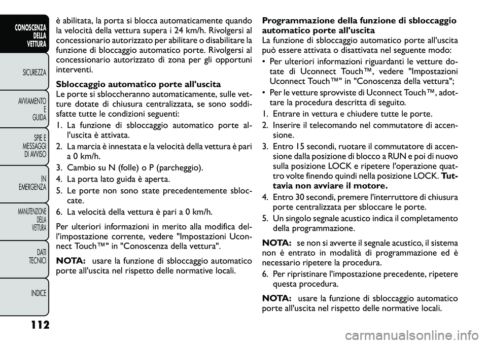 FIAT FREEMONT 2012 Libretto Uso Manutenzione (in Italian) è abilitata, la porta si blocca automaticamente quando
la velocità della vettura supera i 24 km/h. Rivolgersi al
concessionario autorizzato per abilitare o disabilitare la
funzione di bloccaggio au FIAT FREEMONT 2012 Libretto Uso Manutenzione (in Italian) è abilitata, la porta si blocca automaticamente quando
la velocità della vettura supera i 24 km/h. Rivolgersi al
concessionario autorizzato per abilitare o disabilitare la
funzione di bloccaggio au